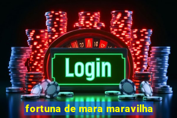 fortuna de mara maravilha